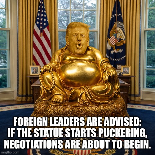 The Golden Blob | Foreign leaders are advised: if the statue starts puckering, negotiations are about to begin. | image tagged in trump,art of the deal,iran war,israel,fake | made w/ Imgflip meme maker