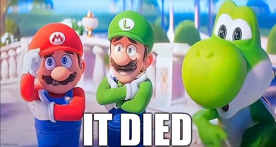 RIP Luigi | It died | image tagged in mario,luigi,yoshi,mario movie,super mario galaxy | made w/ Imgflip meme maker
