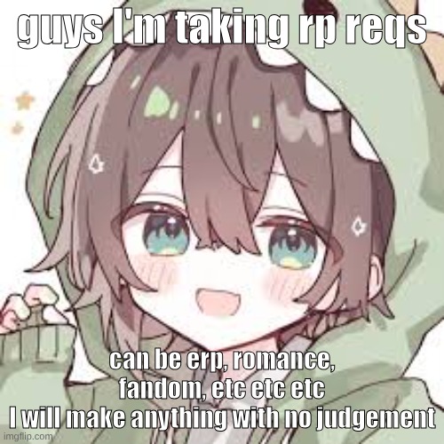 please gimme requests guys I can cook up | guys I'm taking rp reqs; can be erp, romance, fandom, etc etc etc
I will make anything with no judgement | image tagged in dino guy no background | made w/ Imgflip meme maker