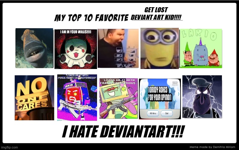I ruined Deviantart fill 11 | GET LOST DEVIANT ART KID!!!! I HATE DEVIANTART!!! | image tagged in my top 10 | made w/ Imgflip meme maker
