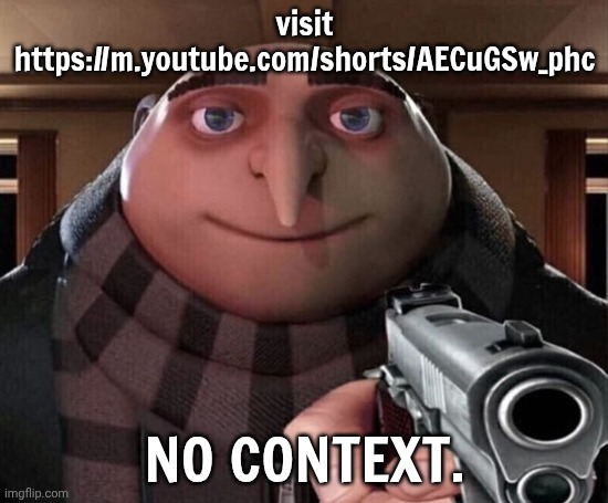 https://m.youtube.com/shorts/AECuGSw_phc | visit https://m.youtube.com/shorts/AECuGSw_phc; NO CONTEXT. | image tagged in gru gun,tadc,the amazing digital circus,funny,aaaaaaaaaaaaaaaaaaaaaaaaaaa | made w/ Imgflip meme maker