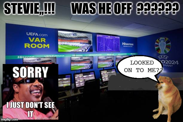var | stevie,,!!!       was he off  ?????? looked  on to me?? | image tagged in funny | made w/ Imgflip meme maker
