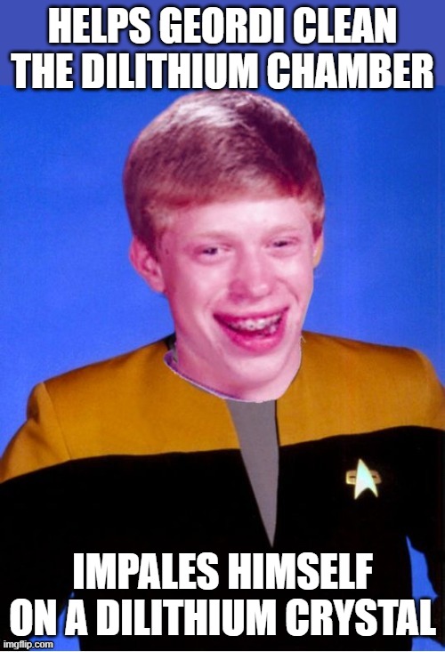 Sharp Dilithium | Helps Geordi clean the dilithium chamber; Impales himself on a dilithium crystal | image tagged in bad luck brian star trek tng uniform | made w/ Imgflip meme maker