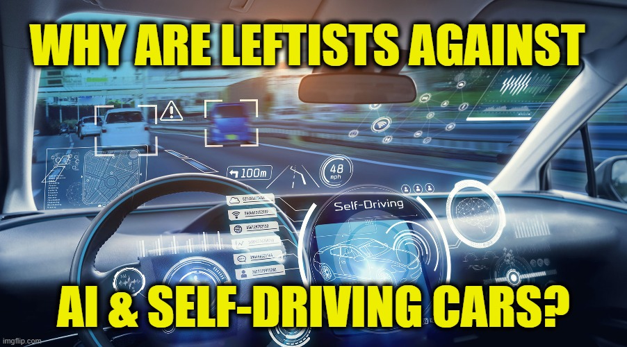 Progressives against progress | Why are Leftists against; AI & self-driving cars? | image tagged in leftists | made w/ Imgflip meme maker
