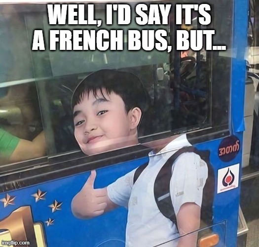 Headless Bus | well, I'd say it's a french bus, but... | image tagged in you had one job | made w/ Imgflip meme maker
