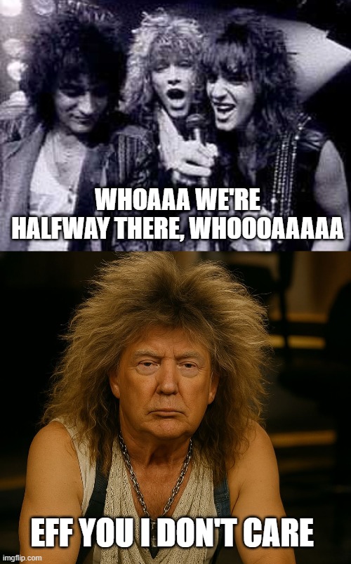 Don Jovi | whoaaa we're halfway there, whoooaaaaa; Eff You I don't care | image tagged in halfway there | made w/ Imgflip meme maker