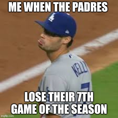 Joe Kelly frown | Me when the padres; lose their 7th game of the season | image tagged in baseball,los angeles dodgers,frown,new template | made w/ Imgflip meme maker