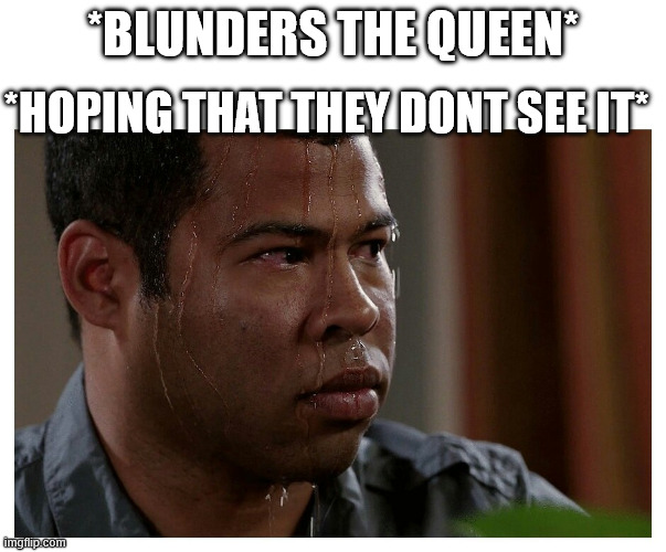 true tho (in chess) | *hoping that they dont see it*; *blunders the queen* | image tagged in jordan peele sweating,chess,blunder,nooooooooo,so true,real | made w/ Imgflip meme maker