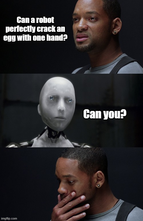 Can a robot perfectly crack an egg with one hand? Can you? | image tagged in can a robot | made w/ Imgflip meme maker
