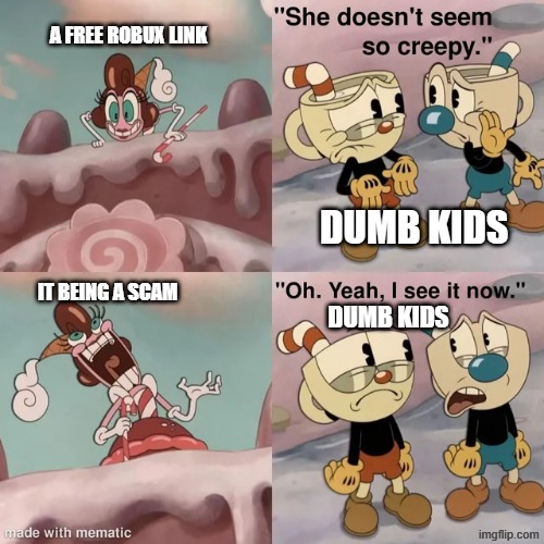 this happens everytime | a free robux link; dumb kids; it being a scam; dumb kids | image tagged in she doesn't seem so creepy | made w/ Imgflip meme maker
