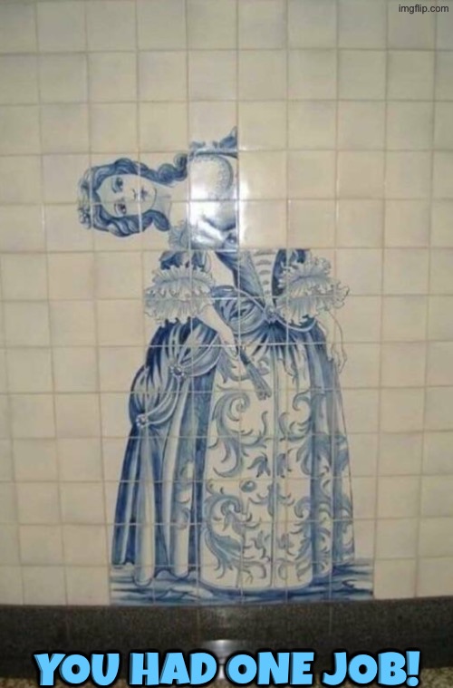 Just, Why? | You had one job! | image tagged in you had one job,just why,duhhh dumbass,do you are have stupid,epic fail,design fails | made w/ Imgflip meme maker