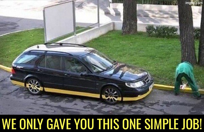 Again... Just, Why? | We only gave you this one simple job! | image tagged in you had one job,just why,do you are have stupid,duhhh dumbass,task failed successfully,epic fail | made w/ Imgflip meme maker