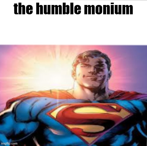 Superman starman meme | the humble monium | image tagged in superman starman meme | made w/ Imgflip meme maker