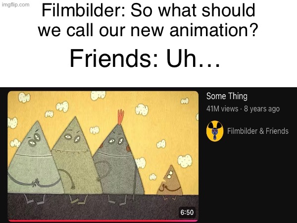 Some Thing | Filmbilder: So what should we call our new animation? Friends: Uh… | image tagged in film,youtube,mountains | made w/ Imgflip meme maker