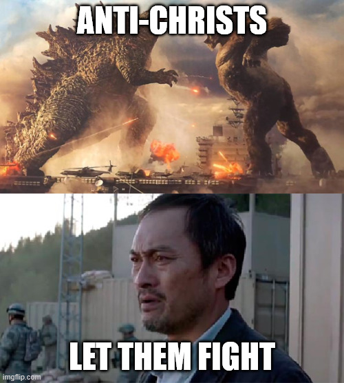 Godzilla vs Kong let them fight | anti-christs; let them fight | image tagged in godzilla vs kong let them fight | made w/ Imgflip meme maker