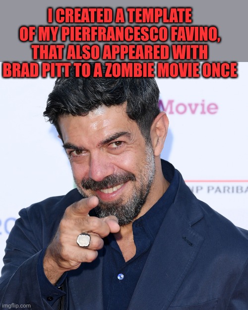 Pierfrancesco Favino | I created a template of my Pierfrancesco Favino, that also appeared with Brad Pitt to a zombie movie once | image tagged in pierfrancesco favino | made w/ Imgflip meme maker