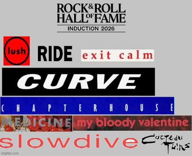 Rock 'n' Roll Hall Of Fame inductees 2026 | image tagged in rock,halloffame,2026,shoegaze,dreampop,rocknroll | made w/ Imgflip meme maker
