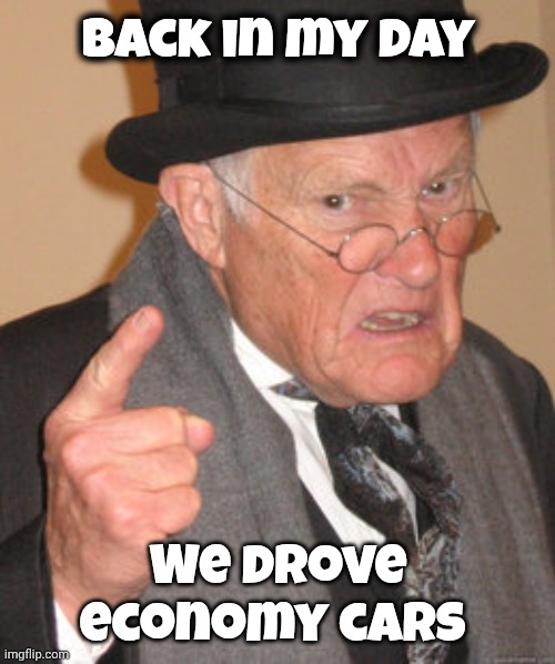 Back In My Day Meme | Back in my day We drove economy cars | image tagged in memes,back in my day | made w/ Imgflip meme maker