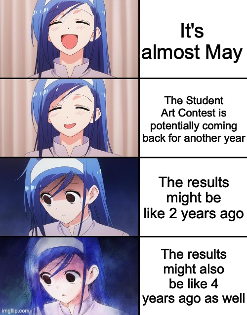 Yeah, I still feel it coming... like always this time of year... | It's almost May; The Student Art Contest is potentially coming back for another year; The results might be like 2 years ago; The results might also be like 4 years ago as well | image tagged in happiness to despair | made w/ Imgflip meme maker
