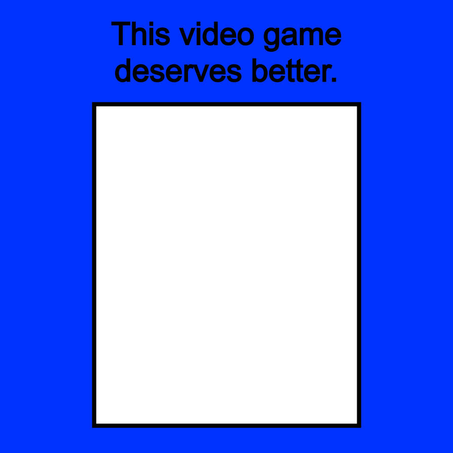 this video game deserves better Blank Meme Template