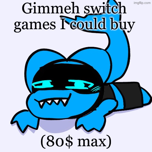 Sharky Aria Temp(art by doodleboi as a bday present) | Gimmeh switch games I could buy; (80$ max) | image tagged in sharky aria temp art by doodleboi as a bday present | made w/ Imgflip meme maker