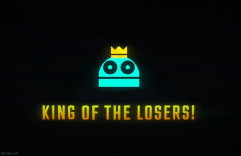 who's the king of the losers? | image tagged in king of the losers | made w/ Imgflip meme maker
