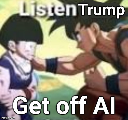 Trumpy boy. I love you. But this is not it | Trump; Get off AI | image tagged in donald trump,trump,ai,jesus,white house,listen fam we dont care | made w/ Imgflip meme maker
