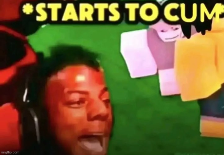 starts to cum | image tagged in starts to cum | made w/ Imgflip meme maker