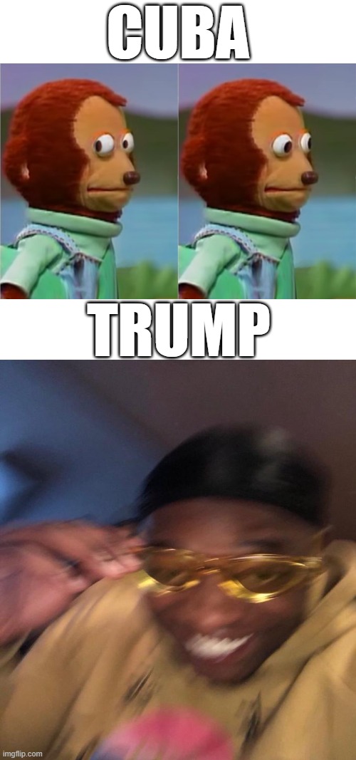 Cuba when Trump | CUBA; TRUMP | image tagged in cuba,donald trump,trump,president trump | made w/ Imgflip meme maker
