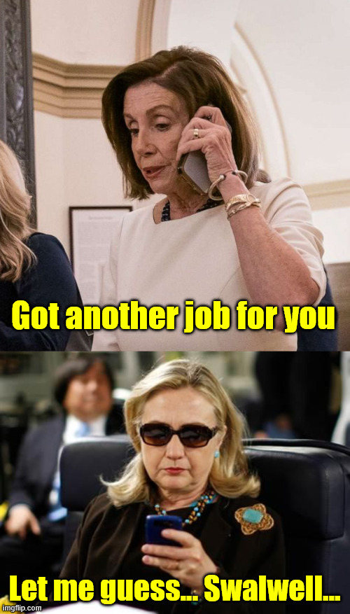 Order to go | Got another job for you Let me guess... Swalwell... | image tagged in pelosi phone,memes,hillary clinton cellphone | made w/ Imgflip meme maker