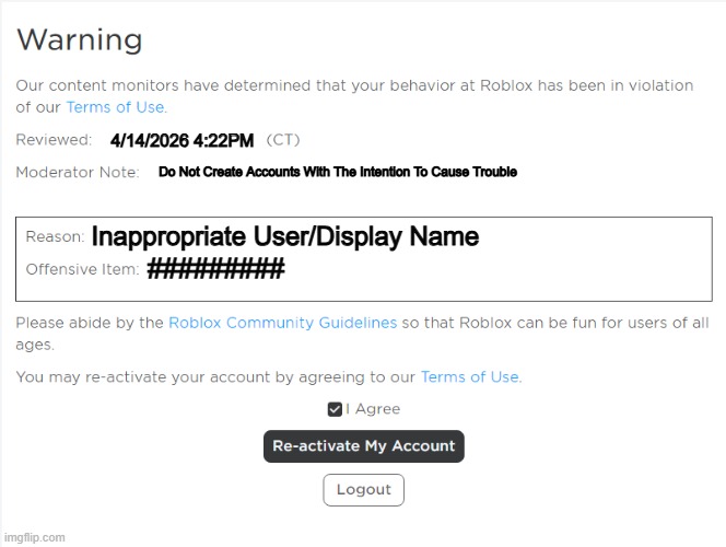 Please do not create accounts with the intention of causing trouble. | 4/14/2026 4:22PM; Do Not Create Accounts With The Intention To Cause Trouble; Inappropriate User/Display Name; ######### | image tagged in roblox warning | made w/ Imgflip meme maker