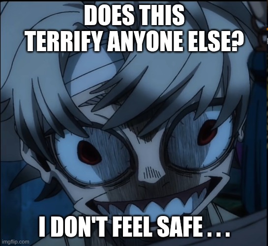 So far, sadly, I'm only on episode 9 | does this terrify anyone else? I don't feel safe . . . | image tagged in gachiakuta | made w/ Imgflip meme maker