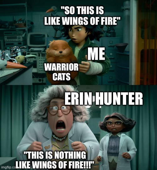 But like isn't warriors kinda like wof except its cats tho??? | "So this is like wings of fire"; Me; Warrior cats; Erin hunter; "This is nothing like wings of fire!!!" | image tagged in this is like hoppers | made w/ Imgflip meme maker