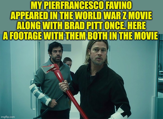 Pierfrancesco Favino e Brad Pitt | My Pierfrancesco Favino appeared in the world War z movie along with Brad Pitt once. Here a footage with them both in the movie | image tagged in brad_favino jpg | made w/ Imgflip meme maker