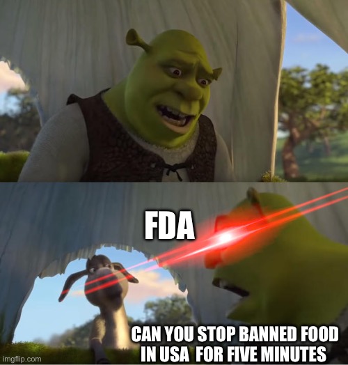 No special food for Americans | FDA; Can you stop banned food in USA  for five minutes | image tagged in shrek for five minutes | made w/ Imgflip meme maker
