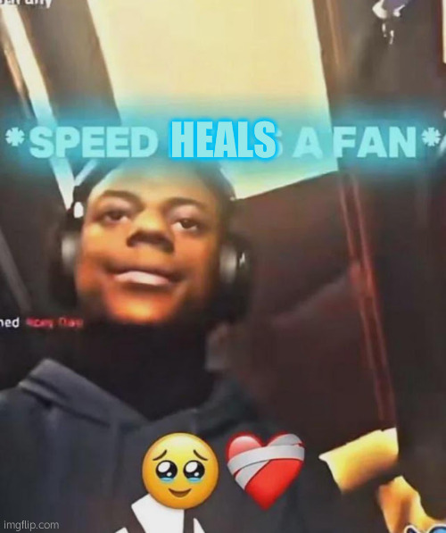 Speed Kills A Fan | HEALS | image tagged in speed kills a fan | made w/ Imgflip meme maker