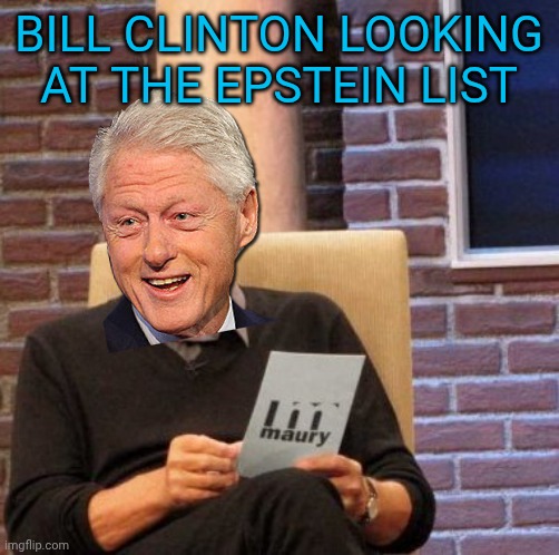 Clinton reading the Epstein list | Bill Clinton looking at the epstein list | image tagged in memes,maury lie detector | made w/ Imgflip meme maker