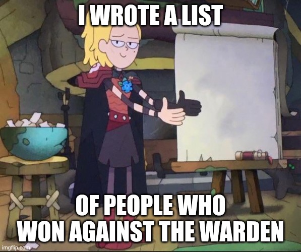 Amphibia charades | I wrote a list; Of people who won against the warden | image tagged in amphibia charades | made w/ Imgflip meme maker