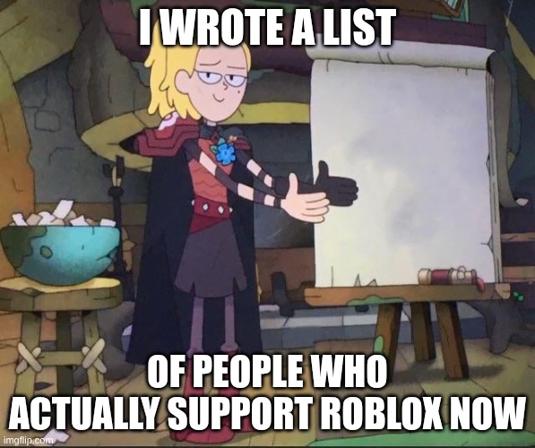 Amphibia charades | I wrote a list; Of people who actually support Roblox now | image tagged in amphibia charades | made w/ Imgflip meme maker
