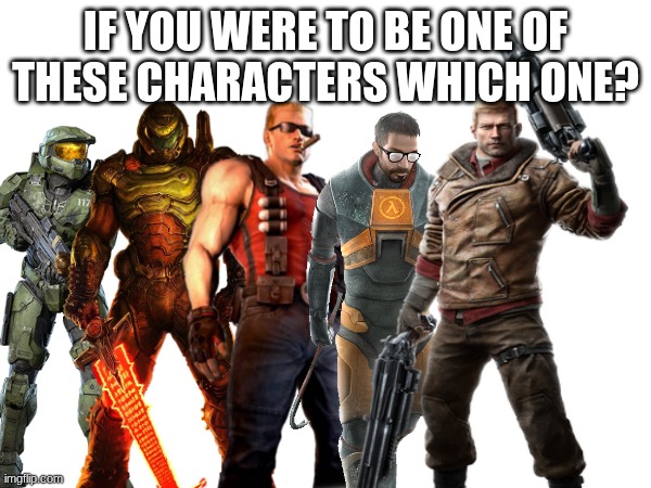 which one? | if you were to be one of these characters which one? | image tagged in master chief,doomguy,duke nukem,bj blazkowicz | made w/ Imgflip meme maker