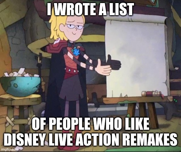 Amphibia charades | I wrote a list; Of People who like Disney live action remakes | image tagged in amphibia charades | made w/ Imgflip meme maker
