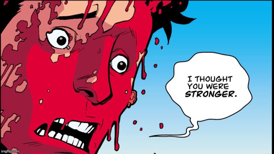 I thought you were stronger | image tagged in i thought you were stronger | made w/ Imgflip meme maker