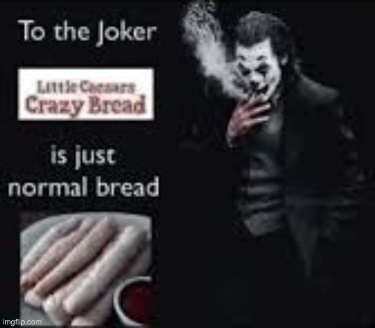 To the Joker, Crazy bread is just normal bread | image tagged in bread,repost,joker,memes | made w/ Imgflip meme maker