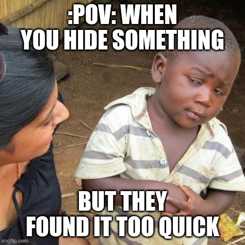 sus kid | :POV: when you hide something; but they found it too quick | image tagged in memes,third world skeptical kid | made w/ Imgflip meme maker