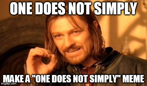 One Does Not Simply Meme | ONE DOES NOT SIMPLY MAKE A "ONE DOES NOT SIMPLY" MEME | image tagged in memes,one does not simply | made w/ Imgflip meme maker