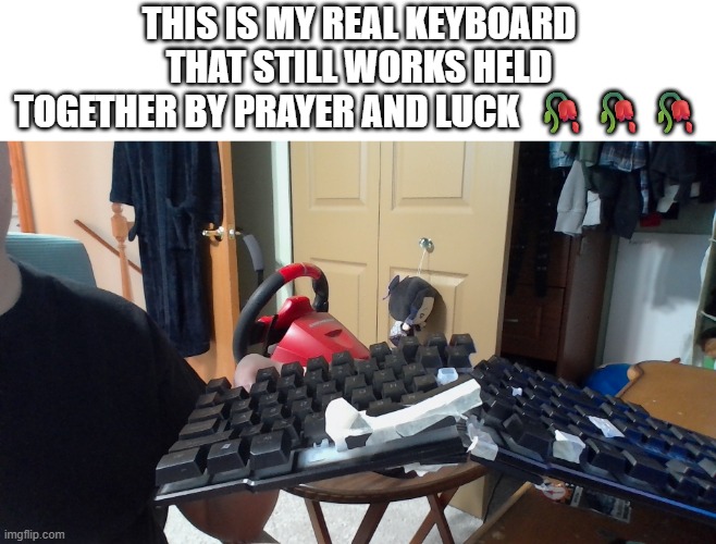 yall know a good keyboard? looking to upgrade fr | this is my real keyboard that still works held together by prayer and luck  🥀🥀🥀 | image tagged in keyboard,geometry dash,gaming | made w/ Imgflip meme maker