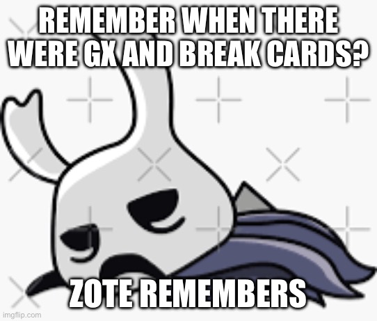 Remember when there were gx and break cards? Zote remembers | image tagged in zote | made w/ Imgflip meme maker