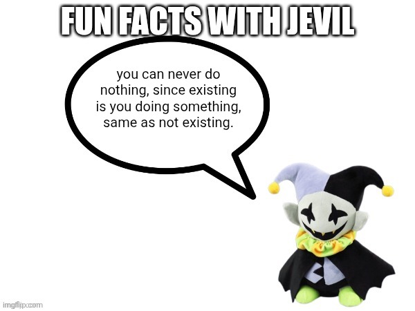 Fun facts with jevil | you can never do nothing, since existing is you doing something, same as not existing. | image tagged in fun facts with jevil,jevil,deltarune,fun fact,i can do anything | made w/ Imgflip meme maker