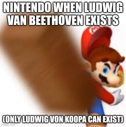 Mario throws a brick | Nintendo when Ludwig Van Beethoven exists; (Only Ludwig Von Koopa Can Exist) | image tagged in mario throws a brick | made w/ Imgflip meme maker