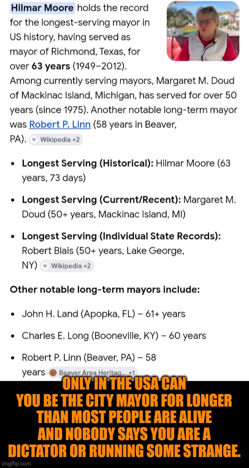 Funny | Only in the USA can you be the city mayor for longer than most people are alive and nobody says you are a dictator or running some strange. | image tagged in funny,politics,usa,government,mayor,city | made w/ Imgflip meme maker